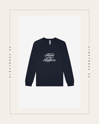 None of this Matters (Script) Long Sleeve T