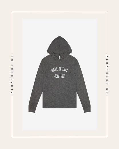 None of this Matters T-Shirt Hoodie