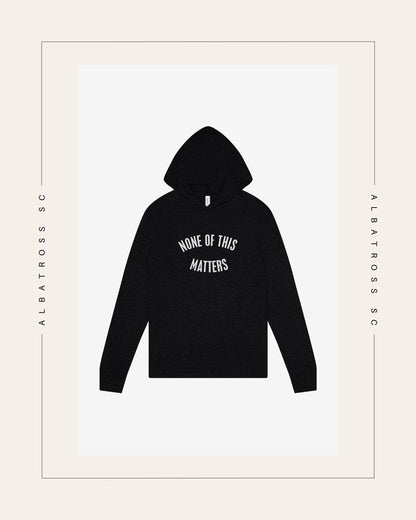 None of this Matters T-Shirt Hoodie