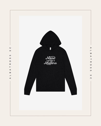 None of this Matters (Script) T-Shirt Hoodie