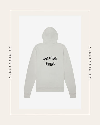 None of this Matters Full Zip Hoodie