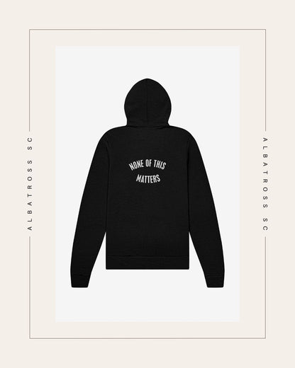 None of this Matters Full Zip Hoodie